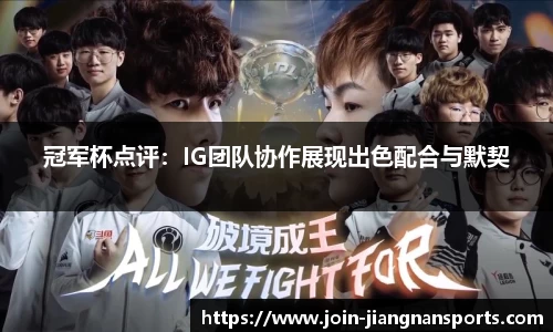冠军杯点评：IG团队协作展现出色配合与默契