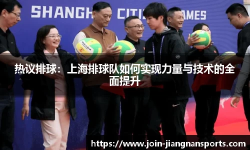 热议排球：上海排球队如何实现力量与技术的全面提升